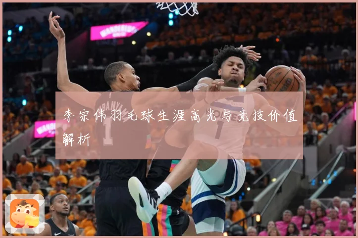 李宗伟羽毛球生涯高光与竞技价值解析