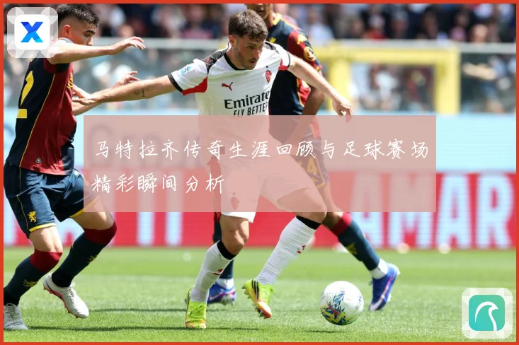 马特拉齐传奇生涯回顾与足球赛场精彩瞬间分析