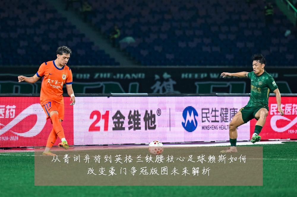 从青训弃将到英格兰铁腰核心足球赖斯如何改变豪门争冠版图未来解析